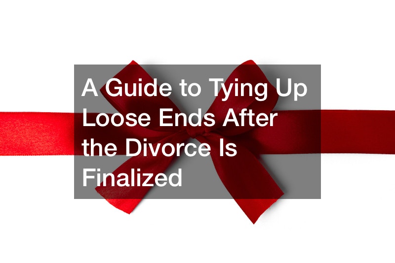 A guide to tying up loose ends after the divorce is finalized