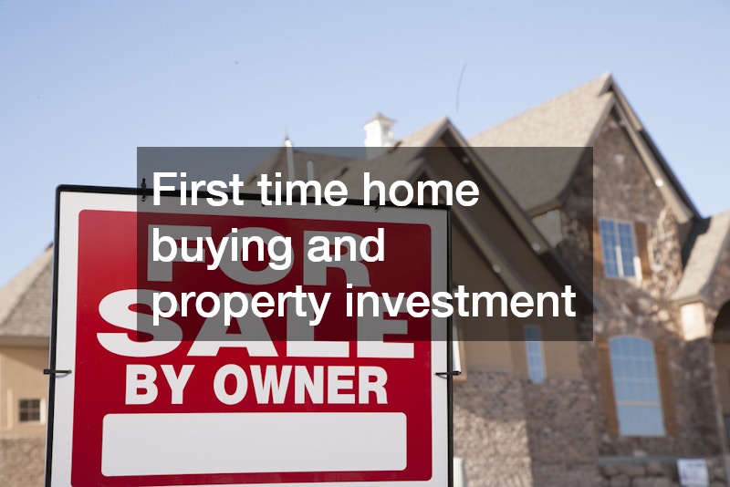 First time home buying and property investment