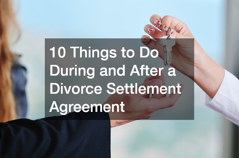 10 Things to Do During and After a Divorce Settlement Agreement