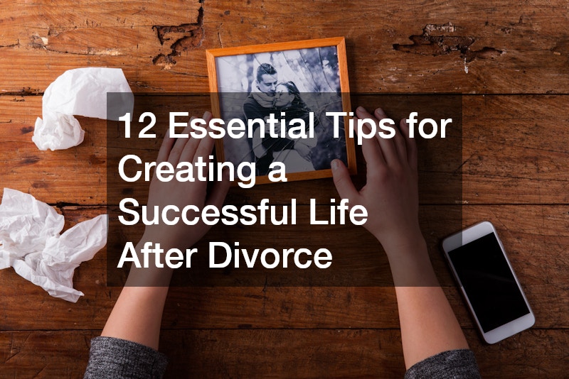 12 Essential Tips for Creating a Successful Life After Divorce