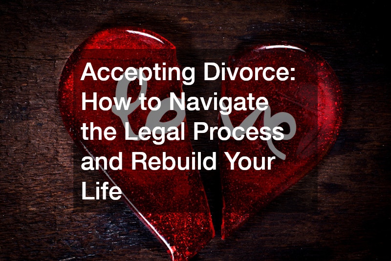 Accepting Divorce: How to Navigate the Legal Process and Rebuild Your Life