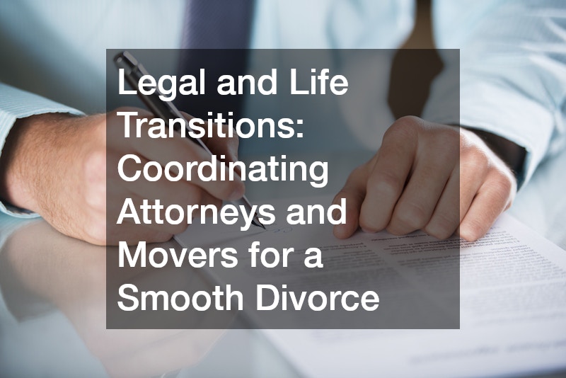 Legal and Life Transitions  Coordinating Attorneys and Movers for a Smooth Divorce