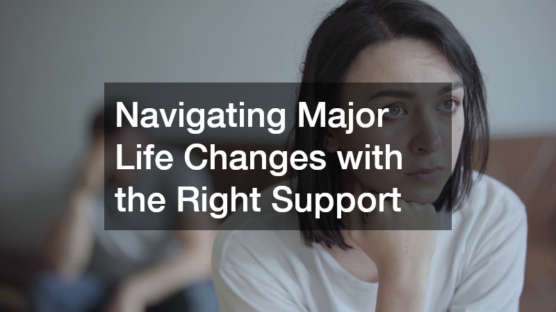 Navigating Major Life Changes with the Right Support
